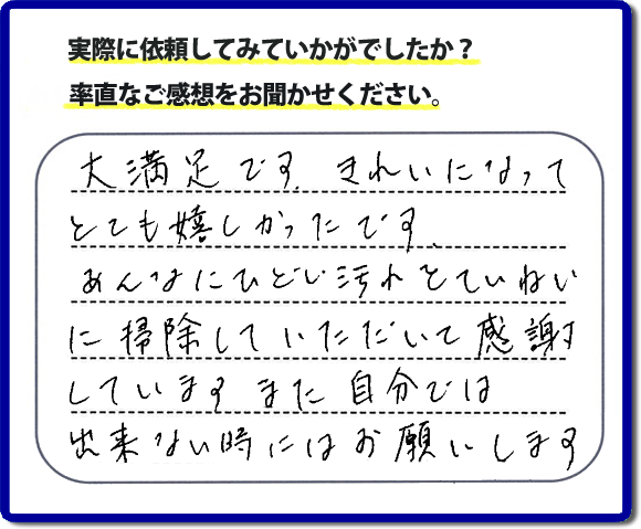 クチコミ評判３４　「大満足です。きれいになってとても嬉しかったです。あんなにひどい汚れをていねいに掃除していただいて感謝しています。また自分ではできない時にはお願いします。」便利屋・何でも屋の【便利屋】暮らしなんでもお助け隊 福岡小笹店では、片付け・お掃除し隊では、以前までは自分でやっていたけど、怪我をしてできなくなった、年を重ねて作業が辛くなったので自分のかわりに、お掃除、庭の草とり、片付け、電球交換などのお困りごとをお客様にかわってお手伝いさせていただいています。今回のお客様はお掃除のご依頼でしたが、たいへん満足していただけて本当に良かったです。次回はお風呂のお掃除のご相談をお受けしています。次回も満足していただけるようにお掃除いたします。お任せください！